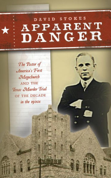 Apparent Danger: The Pastor of America's First Megachurch and the Texas Murder Trial of the Decade in the 1920s