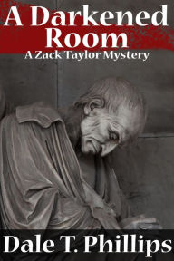 Title: A Darkened Room (A Zack Taylor Mystery), Author: Dale T. Phillips