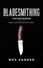 Bladesmithing: Bladesmithing for Beginners: Make Your First Knife in 7 Steps