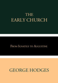 Title: The Early Church: From Ignatius to Augustine, Author: George Hodges