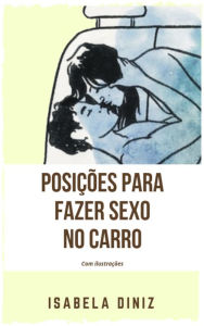 Title: Posições para fazer sexo no carro, Author: Isabela Diniz