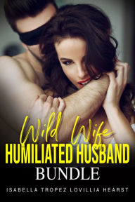 Title: Wild Wife, Humiliated Husband Bundle, Author: Isabella Tropez