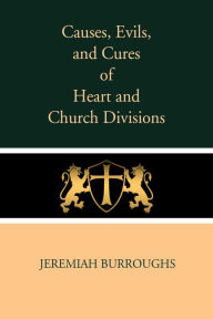 Title: Causes, Evils, and Cures of Heart and Church Divisions, Author: Jeremiah Burroughs