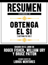 Title: Resumen Extendido De Obtenga El Sí (Getting To Yes) - Basado En El Libro De Roger Fisher, William Ury Y Bruce Patton, Author: Libros Mentores