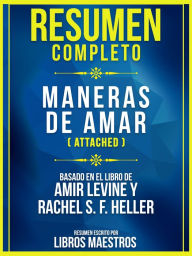Title: Resumen Completo: Maneras De Amar (Attached) - Basado En El Libro De Amir Levine y Rachel S. F. Heller, Author: Libros Maestros