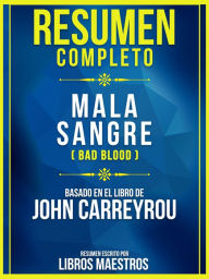 Title: Resumen Completo: Mala Sangre (Bad Blood) - Basado En El Libro De John Carreyrou, Author: Libros Maestros