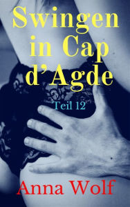 Title: Swingen in Cap d' Agde: Teil 12, Author: Anna Wolf