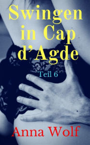 Title: Swingen in Cap d'Agde: Teil 6, Author: Anna Wolf