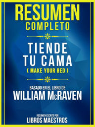 Title: Resumen Completo - Tiende Tu Cama (Make Your Bed) - Basado En El Libro De William Mcraven, Author: Libros Maestros