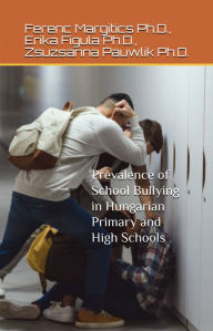 Title: Prevalence of School Bullying in Hungarian Primary and High Schools, Author: Ferenc Margitics