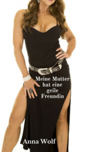 Title: Ich mag die Freundin meiner Mutter, Author: Anna Wolf