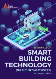 Title: Essentials of Smart Building Technology: The Future Smart Homes, Author: Onyema Udeze