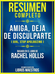 Title: Resumen Completo de Amiga, Deja de Disculparte (girl, Stop Apologizing) - Basado En El Libro de Rachel Hollis, Author: Libros Maestros