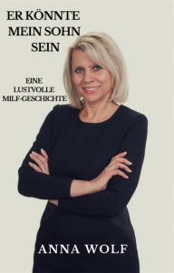 Title: Er könnte mein Sohn sein: Eine lustvolle Milf-Geschichte, Author: Anna Wolf