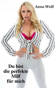 Title: Du bist die perfekte Milf für mich, Author: Anna Wolf