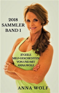 Title: 2018 Sammler Band 1: 37 Geile Milf-Geschichten von und mit Anna Wolf, Author: Anna Wolf