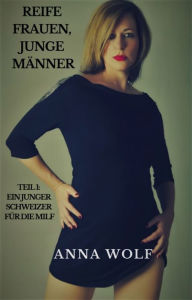 Title: Reife Frauen, junge Männer: Teil 1: Ein junger Schweizer für die Milf, Author: Anna Wolf