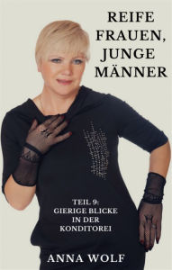 Title: Reife Frauen, junge Männer: Teil 9: Gierige Blicke in der Konditorei, Author: Anna Wolf