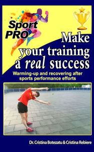 Title: Make your sports training a real success: Warming-up and recovering after, Author: Cristina Botezatu