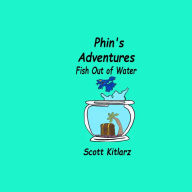 Title: Phin's Adventures: Fish Out of Water, Author: Scott Kitlarz