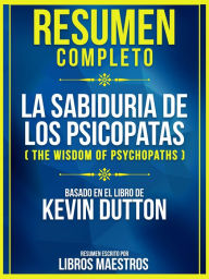 Title: Resumen Completo: La Sabiduria De Los Psicopatas (The Wisdom Of Psychopaths), Author: Libros Maestros
