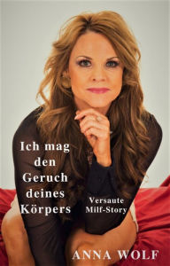 Title: Ich mag den Geruch deines Körpers: Versaute Milf-Story, Author: Anna Wolf