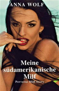 Title: Meine Südamerikanische Milf: Perverse Milf Story, Author: Anna Wolf