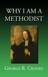 Title: Why I Am a Methodist, Author: George R. Crooks