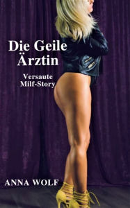 Title: Die Geile Ärztin: Versaute Milf-Story, Author: Anna Wolf