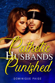 Title: Pathetic Husbands Punished: Cuckold Erotica, Author: Dominique Paige