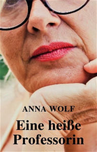 Title: Eine heiße Professorin, Author: Anna Wolf