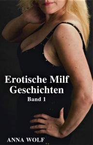Title: Erotische Milf Geschichten: Band 1, Author: Anna Wolf