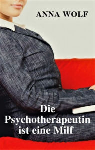 Title: Die Psychotherapeutin ist eine Milf, Author: Anna Wolf