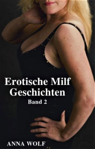 Title: Erotische Milf Geschichten: Band 2, Author: Anna Wolf