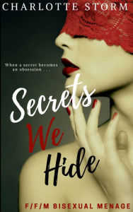 Title: Secrets We Hide: A FFM Bisexual BDSM Multiple-Partner Erotic Tale, Author: Charlotte Storm