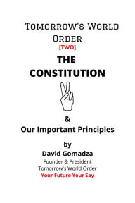 Title: Tomorrow's World Order THE CONSTITUTION: & Our Important Principles, Author: David Gomadza