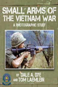 Title: Small Arms of the Vietnam War: A Photographic Study, Author: Dale A. Dye