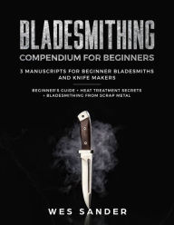 Title: Bladesmithing Compendium for Beginners: 3 Manuscripts for Beginner Bladesmiths and Knife Makers, Author: Wes Sander