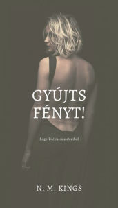 Title: Gyújts fényt!, Author: N. M. Kings