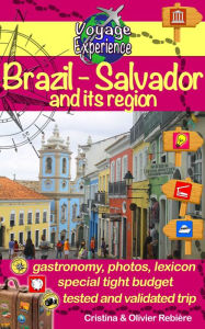 Title: Brazil - Salvador and its region: An invitation to travel and taste in a colorful, vibrant and welcoming Brazilian region!, Author: Cristina Rebiere