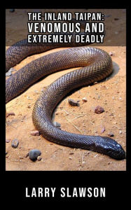 Title: The Inland Taipan: Venomous and Extremely Deadly, Author: Larry Slawson