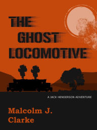 Title: The Ghost Locomotive, Author: Malcolm Clarke