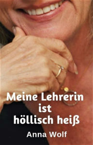 Title: Meine Lehrerin ist höllisch heiß, Author: Anna Wolf