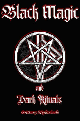 Black Magic And Dark Rituals Black Magic Spellbook Dark Book Of Shadows Spells Rituals And Runes By Brittany Nightshade Nook Book Ebook Barnes Noble