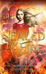 Title: Sealed by Fire (Nature Hunters Academy Series #2), Author: Quinn Loftis