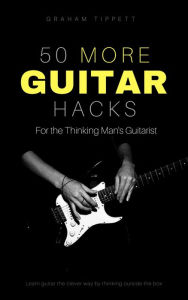 Title: 50 More Guitar Hacks: For the Thinking Man's Guitarist, Author: Graham Tippett