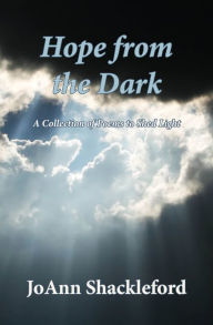 Title: Hope from the Dark: A Collection of Poems to Shed Light, Author: JoAnn Shackleford