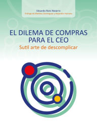 Title: El dilema de compras para el CEO: Sutil arte de descomplicar, Author: Eduardo Ranz Navarro