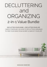 Title: Decluttering and Organizing 2-in-1 Value Bundle: Declutter Your Home + Declutter Your Life - Simple Strategies on How to Declutter & Organize to Free Your Mind from Worry & Simplify Your Life, Author: Madeline Crawford