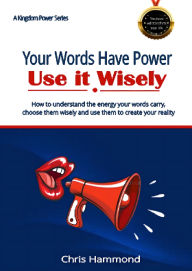 Title: Your Words Have Power Use It Wisely: How to understand the energy your words carry, choose them wisely and use them to create your reality, Author: Chris Hammond